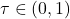 \tau \in (0, 1)