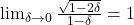  \lim_{\delta \to 0 }{\frac{\sqrt{1-2\delta}}{1-\delta}}=1 