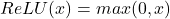  ReLU(x)  = max(0, x) 