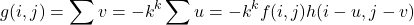 \[g(i,j) = \sum{v=-k}^{k} \sum {u=-k}^{k} f(i,j)h(i-u, j-v)\]