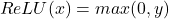 \[ReLU(x) = max(0, y)\]